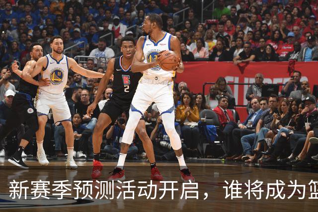 新赛季预测活动开启，谁将成为篮球界的预言家？